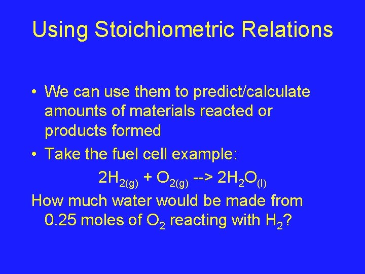 Using Stoichiometric Relations • We can use them to predict/calculate amounts of materials reacted