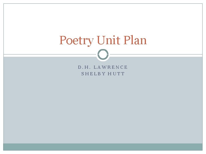 Poetry Unit Plan D. H. LAWRENCE SHELBY HUTT 