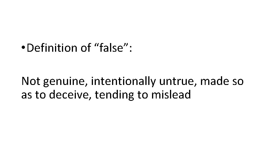  • Definition of “false”: Not genuine, intentionally untrue, made so as to deceive,