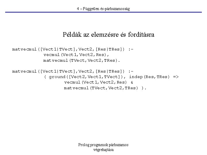 4 – Független és-párhuzamosság Példák az elemzésre és fordításra matvecmul([Vect 1|TVect], Vect 2, [Res|TRes])