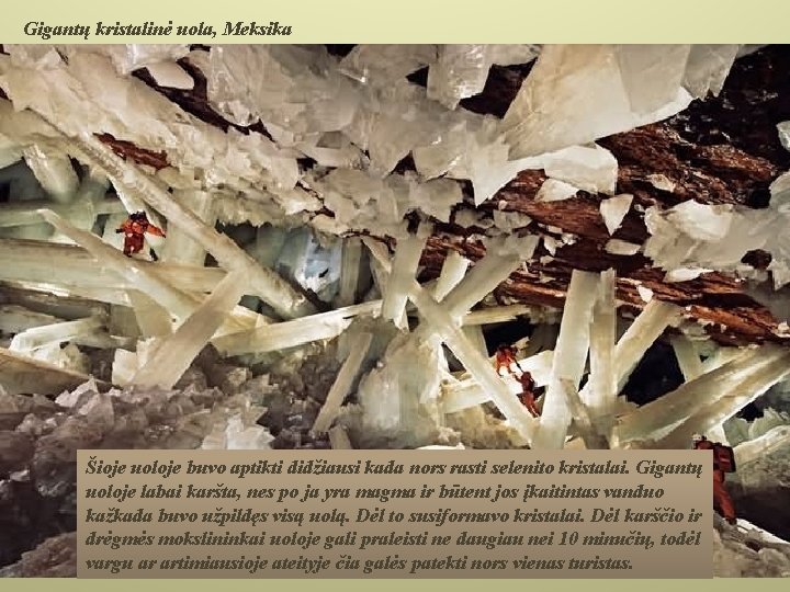 Gigantų kristalinė uola, Meksika Šioje uoloje buvo aptikti didžiausi kada nors rasti selenito kristalai.