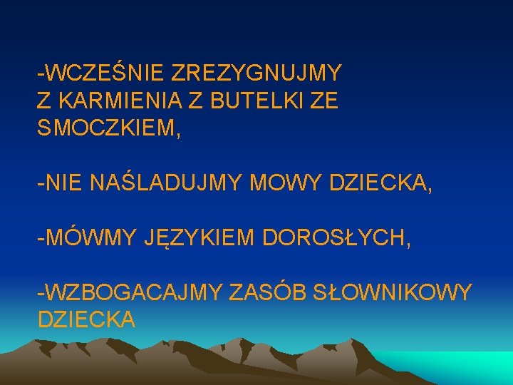 -WCZEŚNIE ZREZYGNUJMY Z KARMIENIA Z BUTELKI ZE SMOCZKIEM, -NIE NAŚLADUJMY MOWY DZIECKA, -MÓWMY JĘZYKIEM