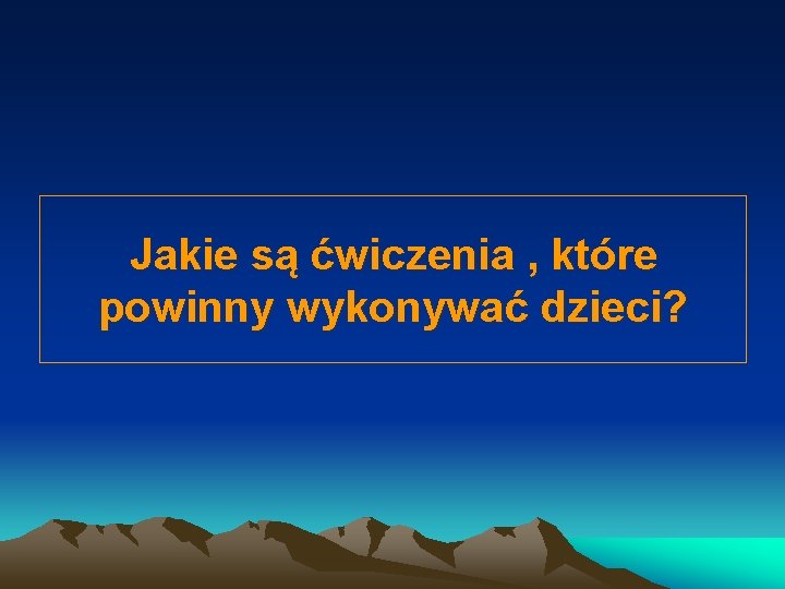 Jakie są ćwiczenia , które powinny wykonywać dzieci? 