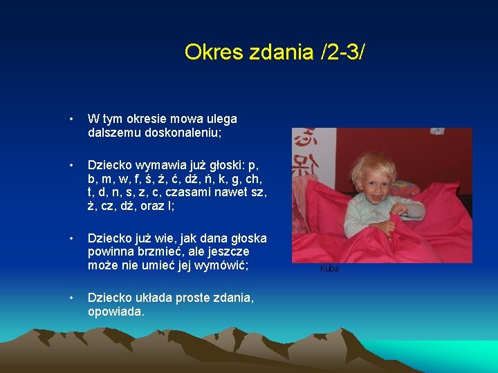 Okres zdania /2 -3/ • W tym okresie mowa ulega dalszemu doskonaleniu; • Dziecko