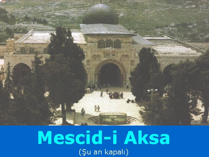 Mescid-i Aksa (Şu an kapalı) 