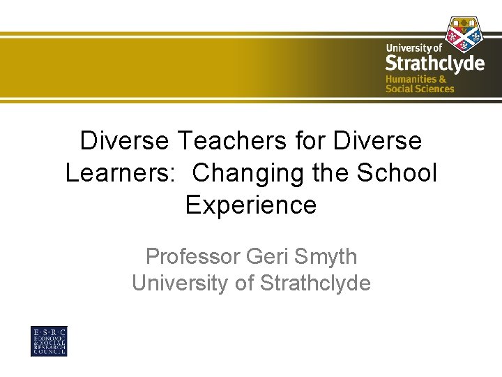 Diverse Teachers for Diverse Learners: Changing the School Experience Professor Geri Smyth University of Diverse Teachers for Diverse Learners: Changing the School Experience Professor Geri Smyth University of