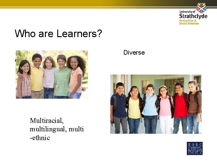 Who are Learners? Diverse culturababackgrounds Multiracial, multilingual, multi -ethnic 