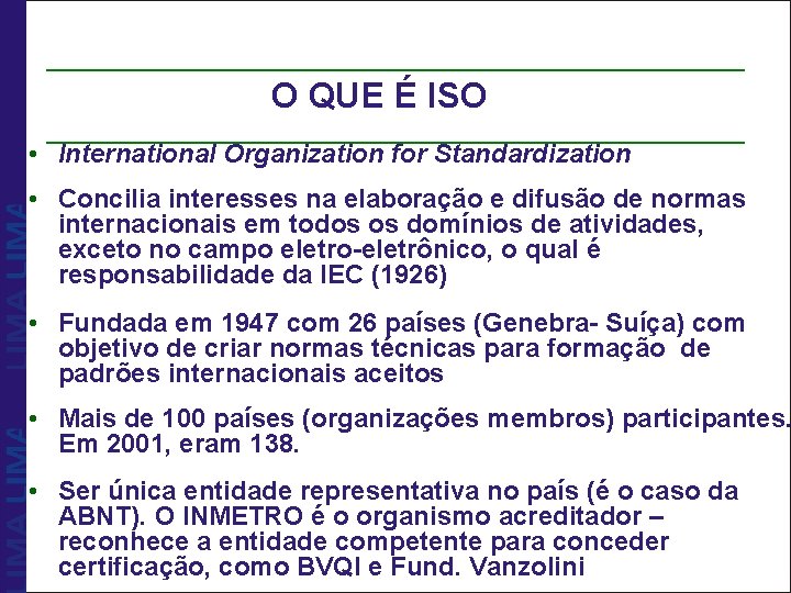 O QUE É ISO • International Organization for Standardization • Concilia interesses na elaboração