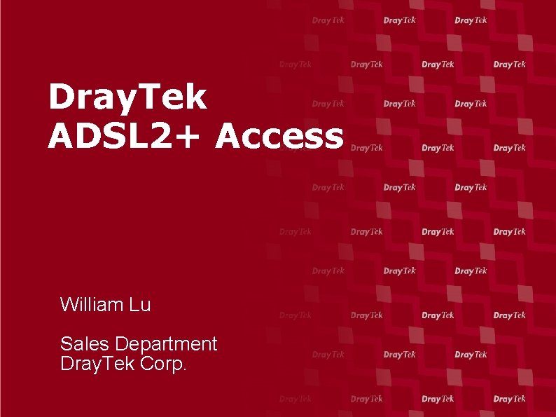 Dray. Tek ADSL 2+ Access William Lu Sales Department Dray. Tek Corp. 