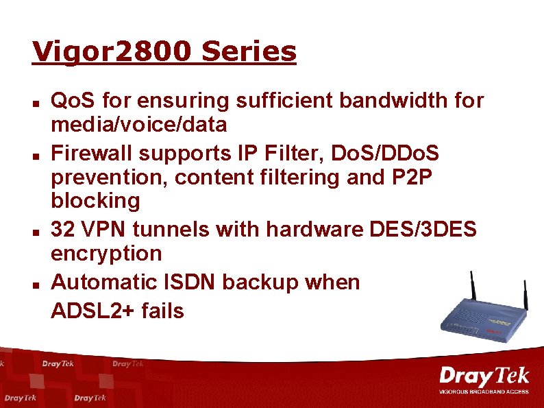 Vigor 2800 Series n n Qo. S for ensuring sufficient bandwidth for media/voice/data Firewall
