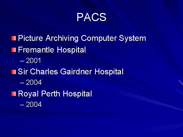 PACS Picture Archiving Computer System Fremantle Hospital – 2001 Sir Charles Gairdner Hospital –