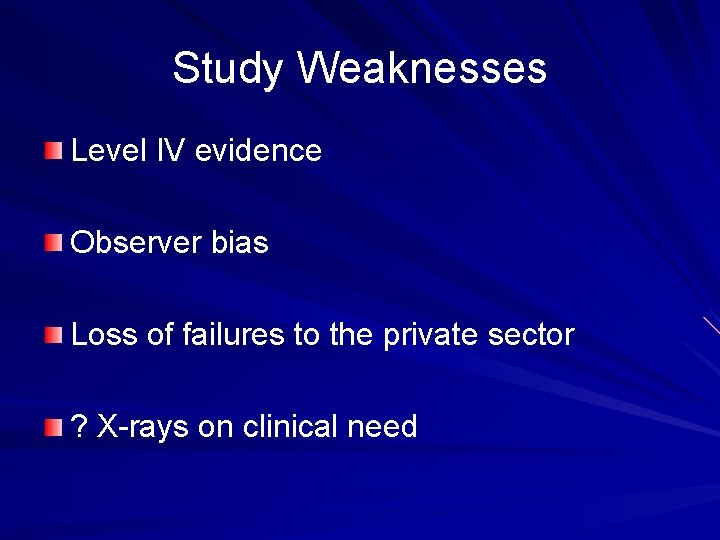 Study Weaknesses Level IV evidence Observer bias Loss of failures to the private sector