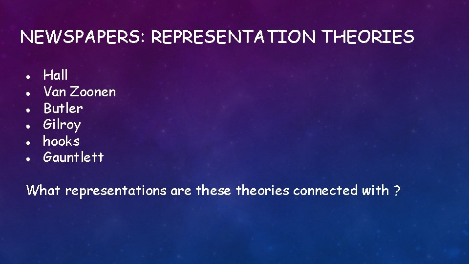 NEWSPAPERS: REPRESENTATION THEORIES ● ● ● Hall Van Zoonen Butler Gilroy hooks Gauntlett What