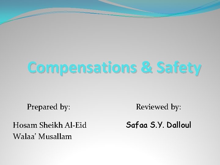 Compensations & Safety Prepared by: Reviewed by: Hosam Sheikh Al-Eid Walaa’ Musallam Safaa S.