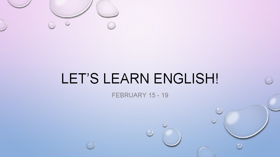LET’S LEARN ENGLISH! FEBRUARY 15 - 19 