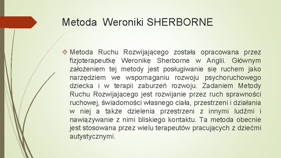Metoda Weroniki SHERBORNE Metoda Ruchu Rozwijającego została opracowana przez fizjoterapeutkę Weronikę Sherborne w Anglii.