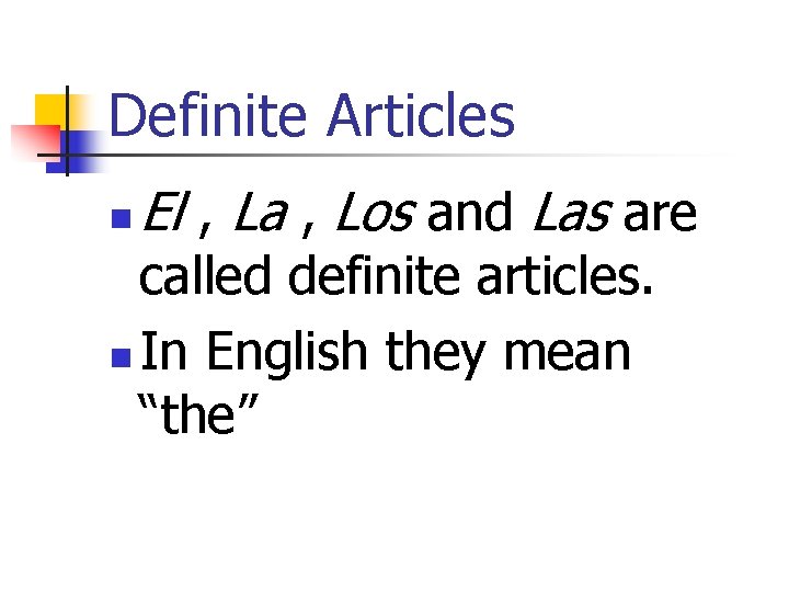 Definite Articles n El , La , Los and Las are called definite articles.