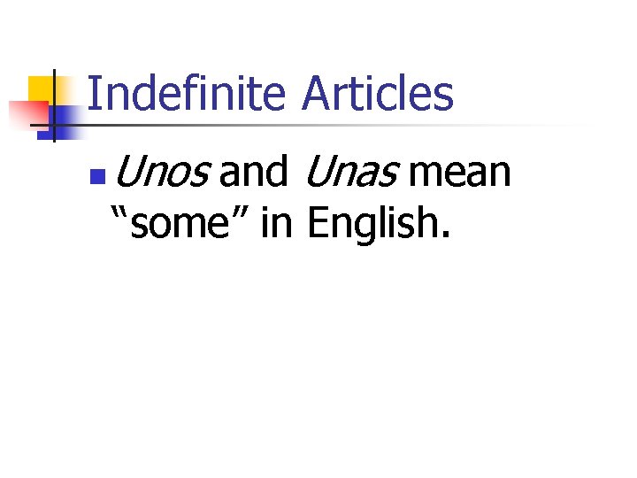 Indefinite Articles n Unos and Unas mean “some” in English. 