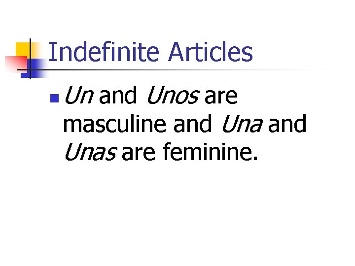 Indefinite Articles n Un and Unos are masculine and Unas are feminine. 