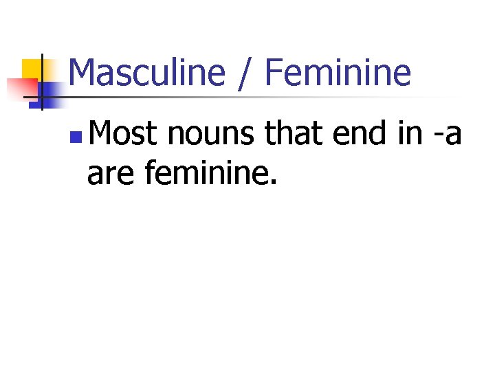 Masculine / Feminine n Most nouns that end in -a are feminine. 