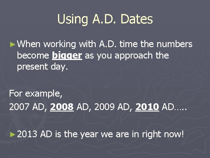 Using A. D. Dates ► When working with A. D. time the numbers become