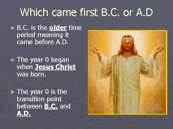 Which came first B. C. or A. D ► B. C. is the older