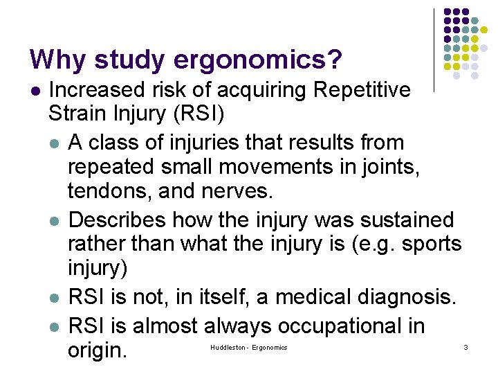 Why study ergonomics? l Increased risk of acquiring Repetitive Strain Injury (RSI) l A