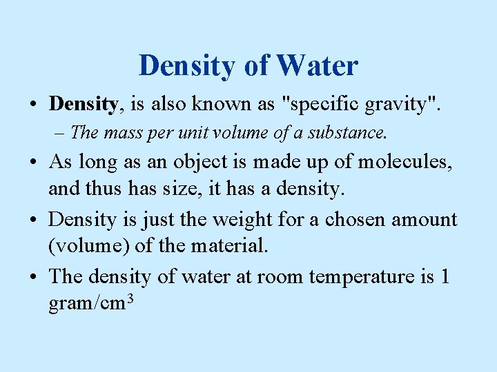 Density of Water • Density, is also known as "specific gravity". – The mass