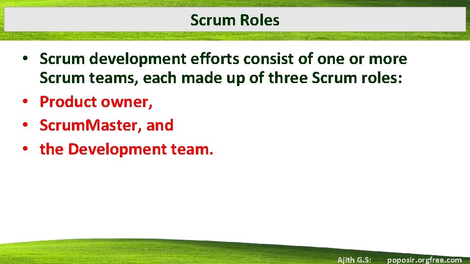 Scrum Roles • Scrum development efforts consist of one or more Scrum teams, each