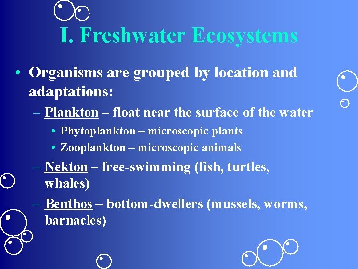 I. Freshwater Ecosystems • Organisms are grouped by location and adaptations: – Plankton –