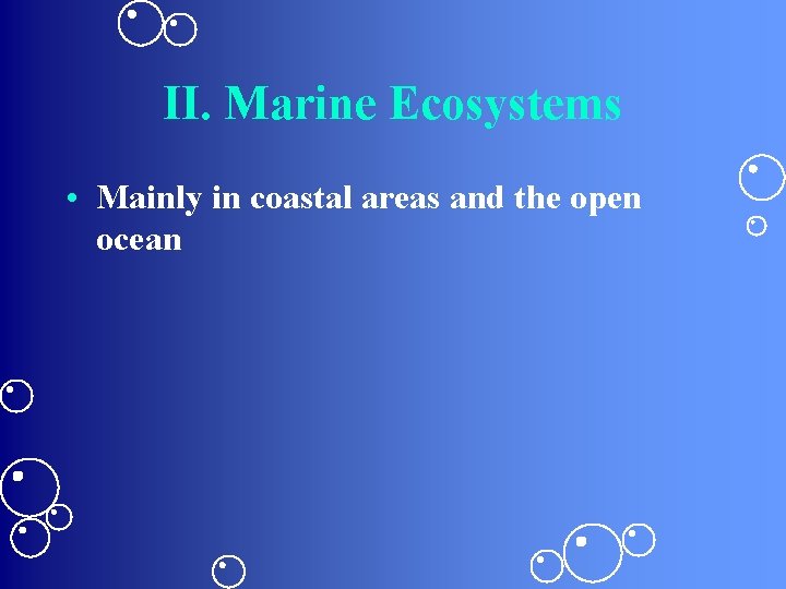 II. Marine Ecosystems • Mainly in coastal areas and the open ocean 