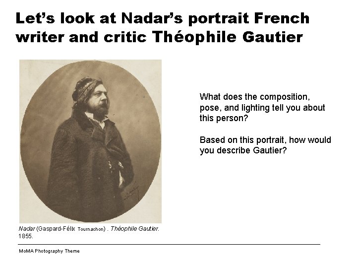 Let’s look at Nadar’s portrait French writer and critic Théophile Gautier What does the