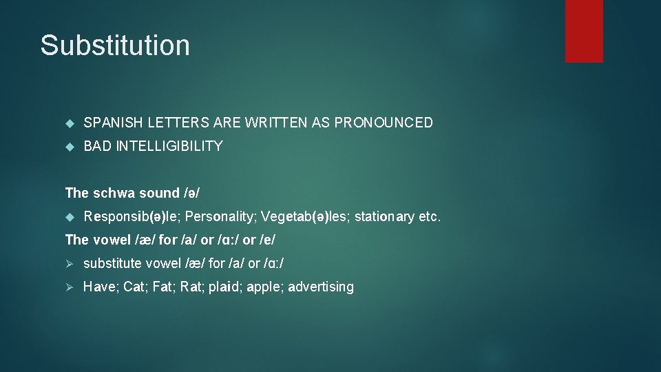 Substitution SPANISH LETTERS ARE WRITTEN AS PRONOUNCED BAD INTELLIGIBILITY The schwa sound /ə/ Responsib(ə)le;