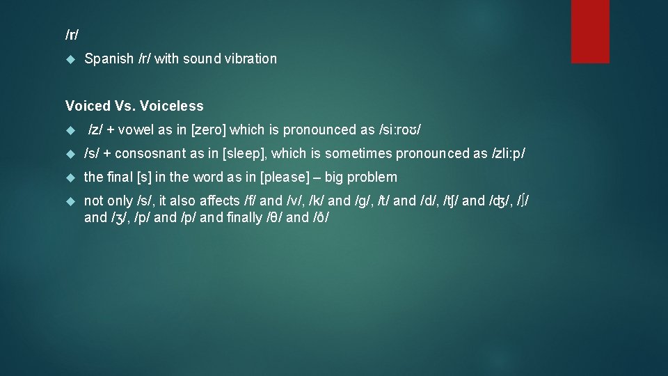 /r/ Spanish /r/ with sound vibration Voiced Vs. Voiceless /z/ + vowel as in