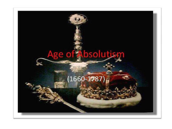 Age of Absolutism (1660 -1787) 