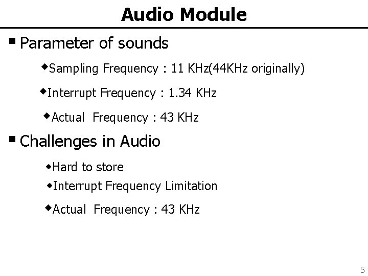 Audio Module § Parameter of sounds Sampling Frequency : 11 KHz(44 KHz originally) Interrupt