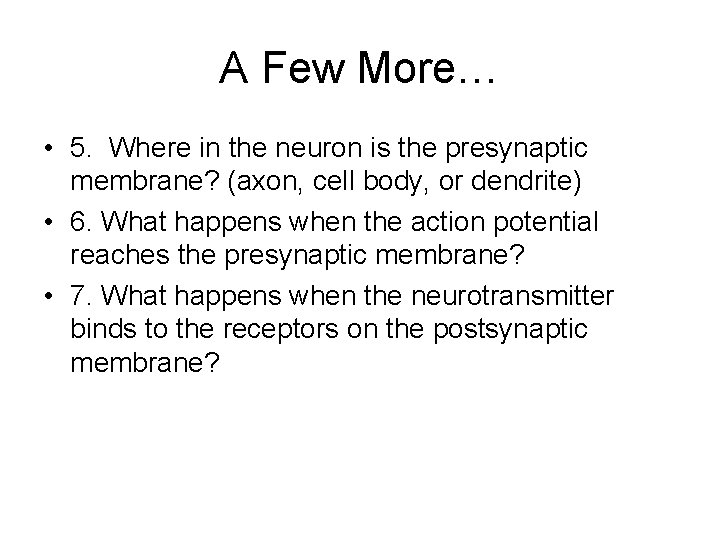 A Few More… • 5. Where in the neuron is the presynaptic membrane? (axon, A Few More… • 5. Where in the neuron is the presynaptic membrane? (axon,