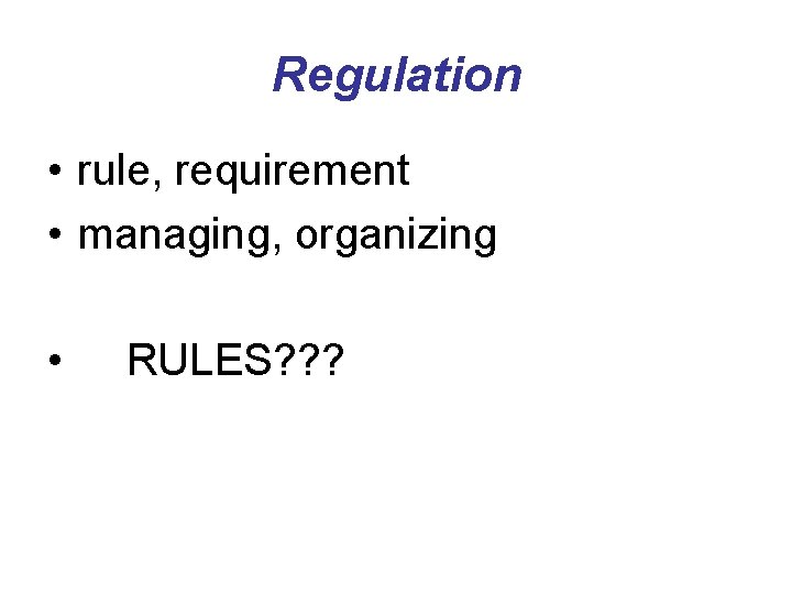 Regulation • rule, requirement • managing, organizing • RULES? ? ? 