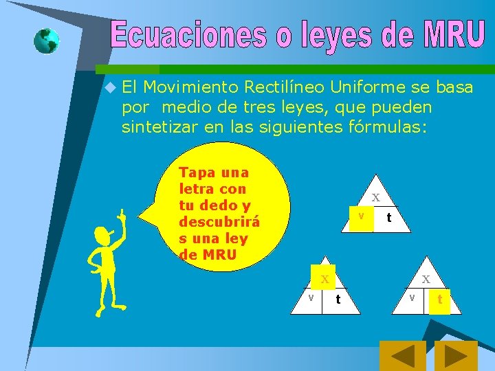 u El Movimiento Rectilíneo Uniforme se basa por medio de tres leyes, que pueden