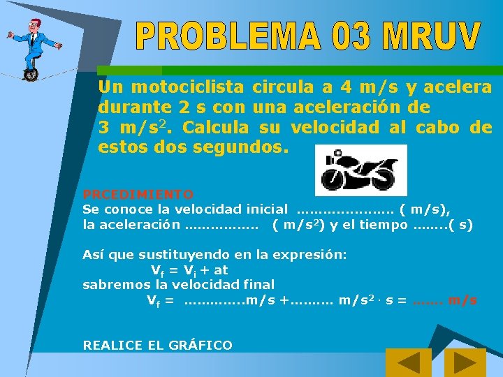 Un motociclista circula a 4 m/s y acelera durante 2 s con una aceleración