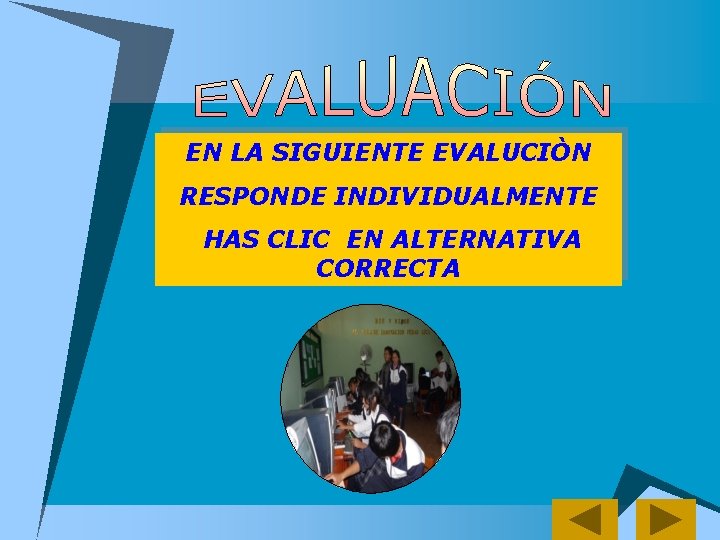 EN LA SIGUIENTE EVALUCIÒN RESPONDE INDIVIDUALMENTE HAS CLIC EN ALTERNATIVA CORRECTA 