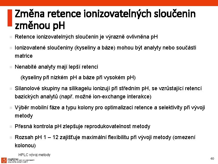 Změna retence ionizovatelných sloučenin změnou p. H n Retence ionizovatelných sloučenin je výrazně ovlivněna