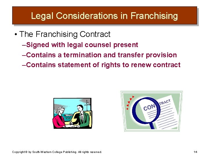 Legal Considerations in Franchising • The Franchising Contract – Signed with legal counsel present
