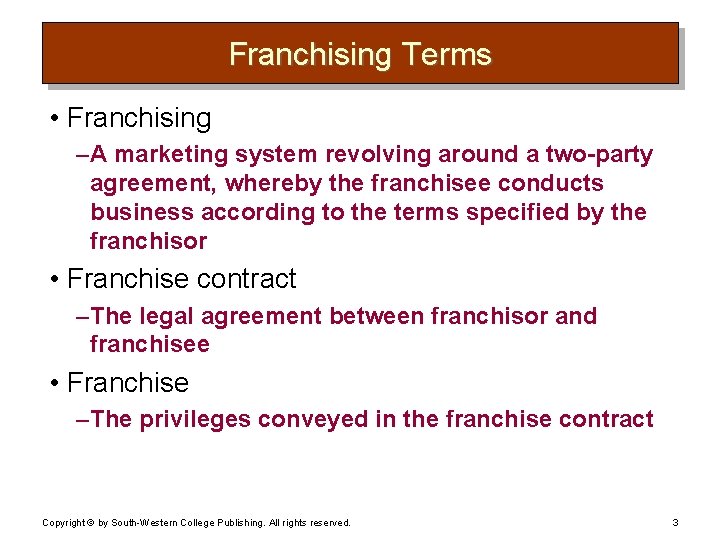 Franchising Terms • Franchising – A marketing system revolving around a two-party agreement, whereby