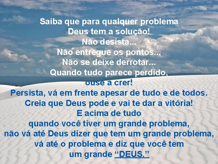 Saiba que para qualquer problema Deus tem a solução! Não desista. . . Não