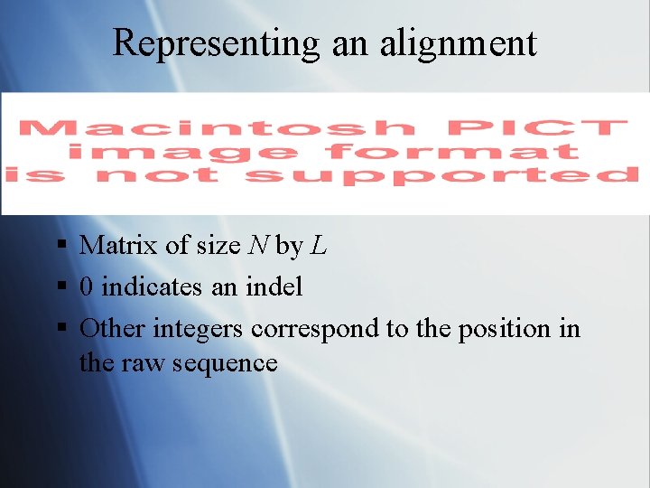 Representing an alignment § Matrix of size N by L § 0 indicates an