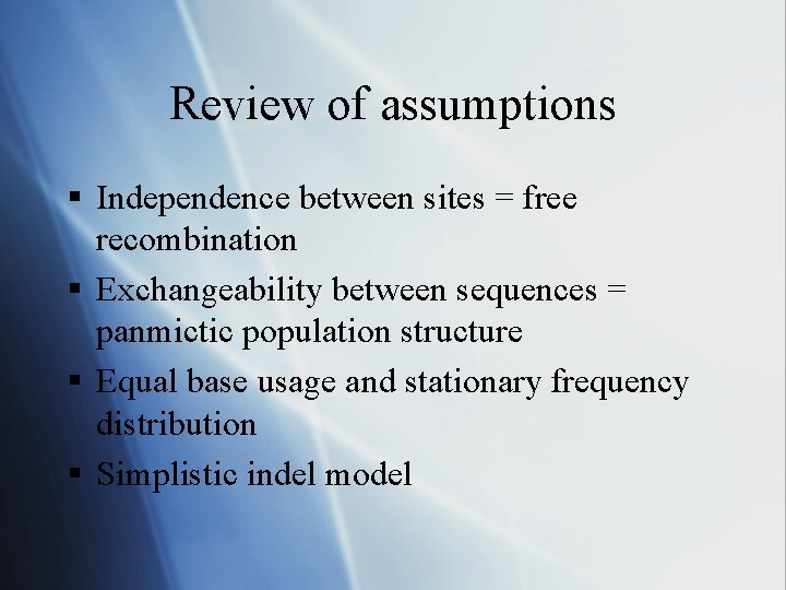 Review of assumptions § Independence between sites = free recombination § Exchangeability between sequences