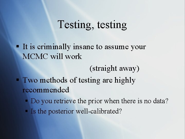 Testing, testing § It is criminally insane to assume your MCMC will work (straight