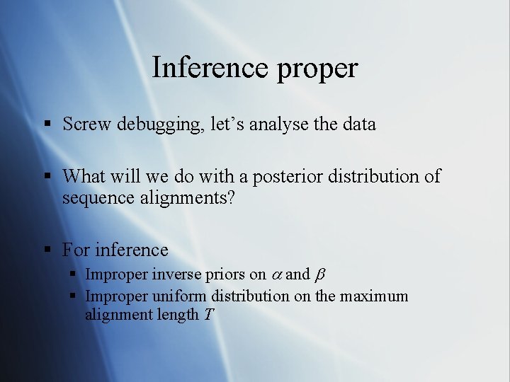 Inference proper § Screw debugging, let’s analyse the data § What will we do