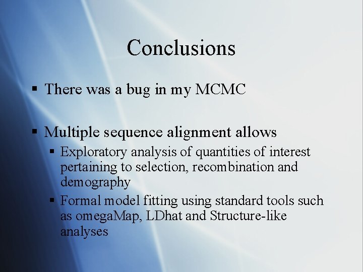 Conclusions § There was a bug in my MCMC § Multiple sequence alignment allows